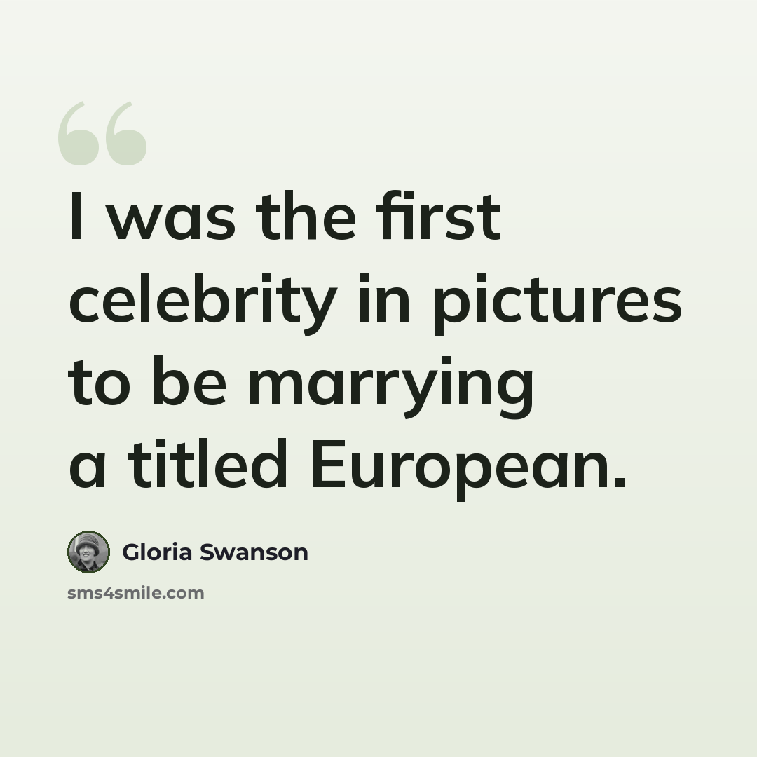 “I was the first celebrity in pictures to be marrying a titled European.” quote by Gloria Swanson