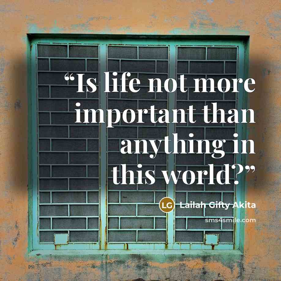 “Is life not more important than anything in this world?” quote by Lailah Gifty Akita