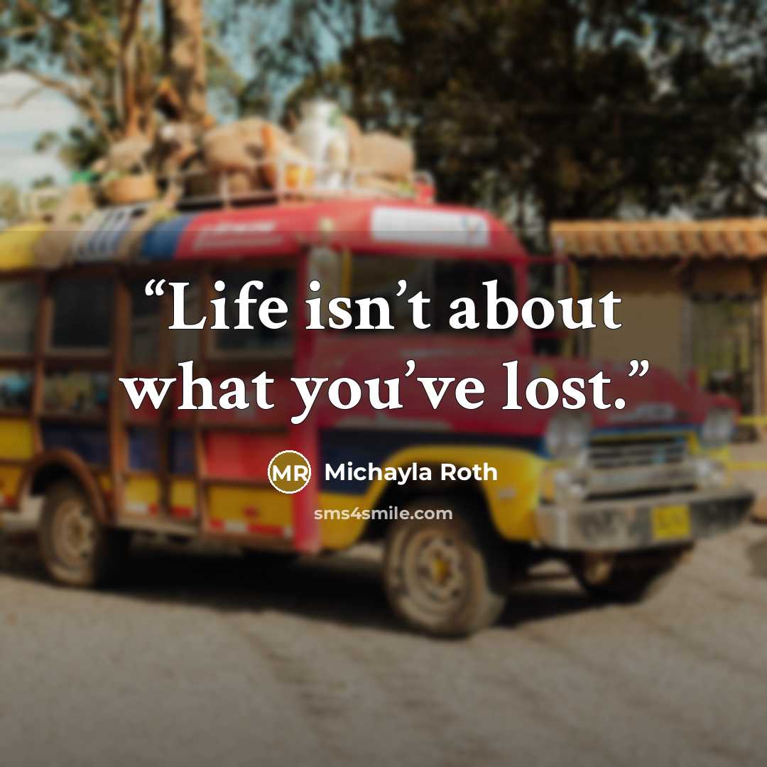“Life isn’t about what you’ve lost.” quote by Michayla Roth