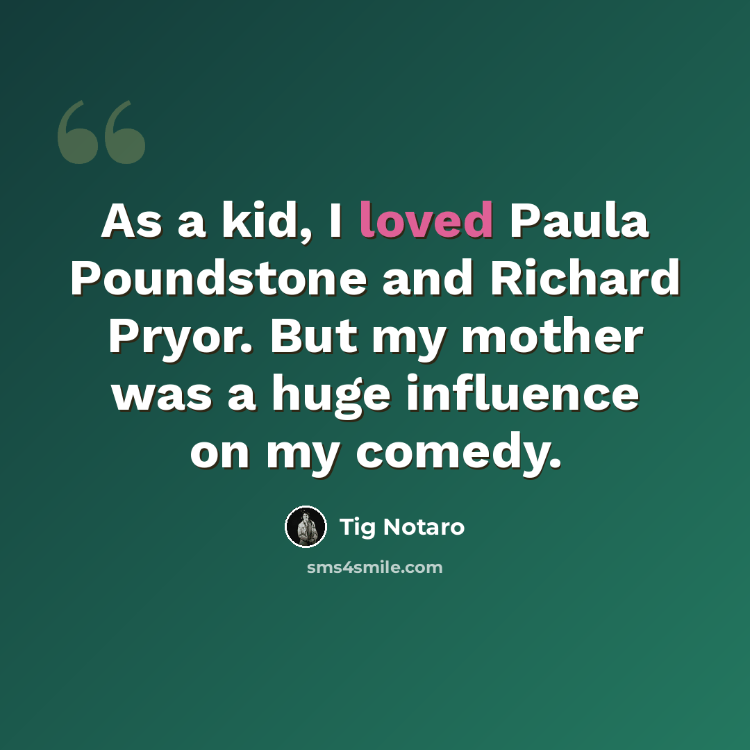 “As a kid, I loved Paula Poundstone and Richard Pryor. But my mother was a huge influence on my comedy.” quote by Tig Notaro