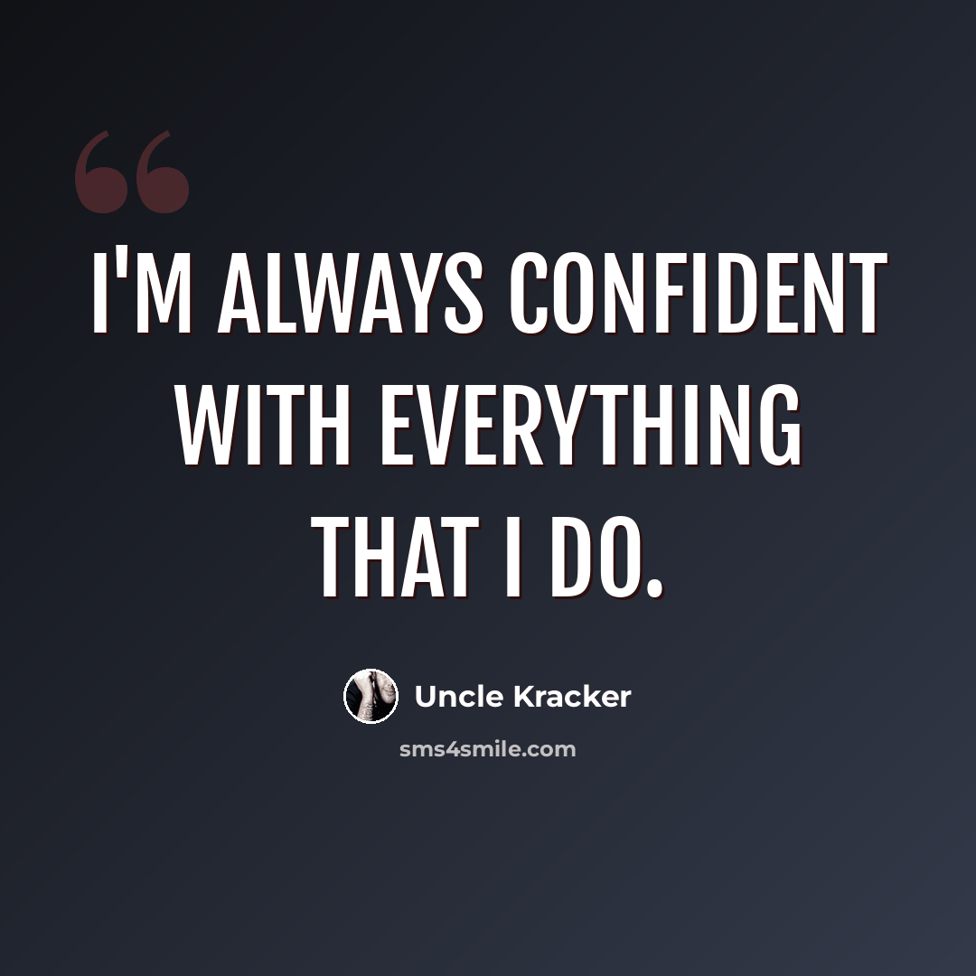 “I'm always confident with everything that I do.” quote by Uncle Kracker