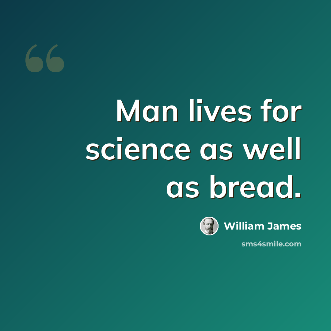 “Man lives for science as well as bread.” quote by William James