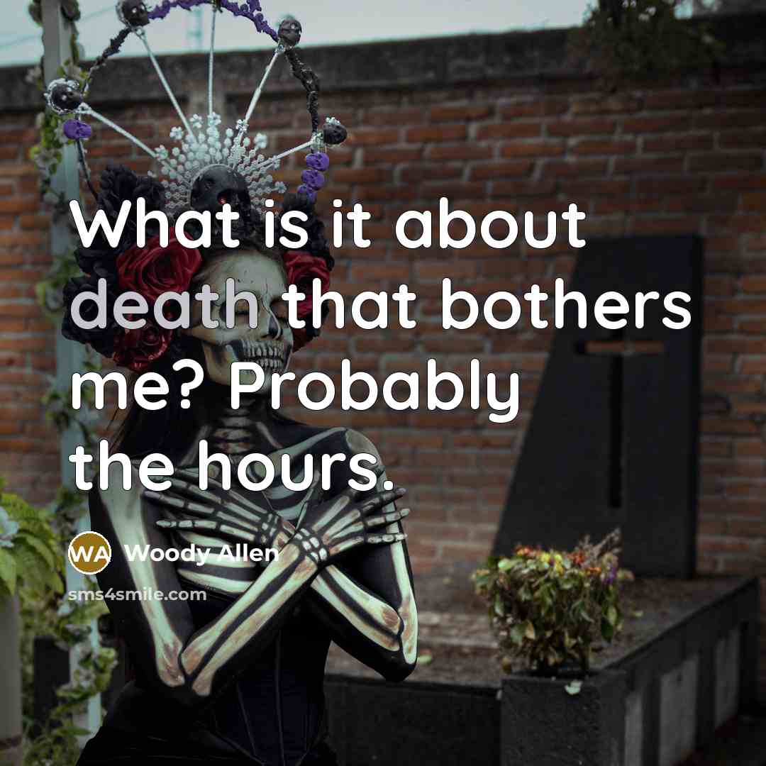 “What is it about death that bothers me? Probably the hours.” quote by Woody Allen