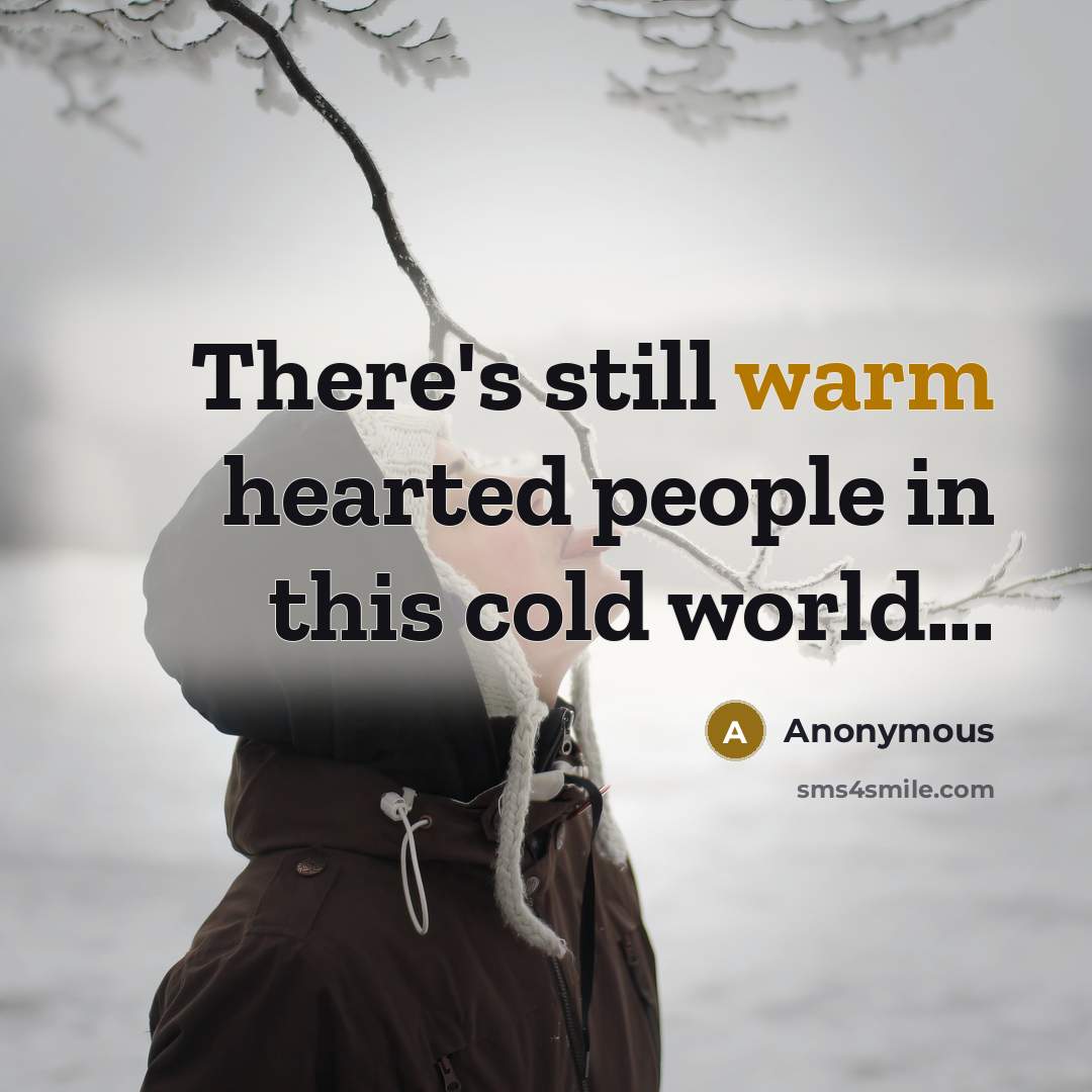 “There's still warm hearted people in this cold world...” quote by Anonymous