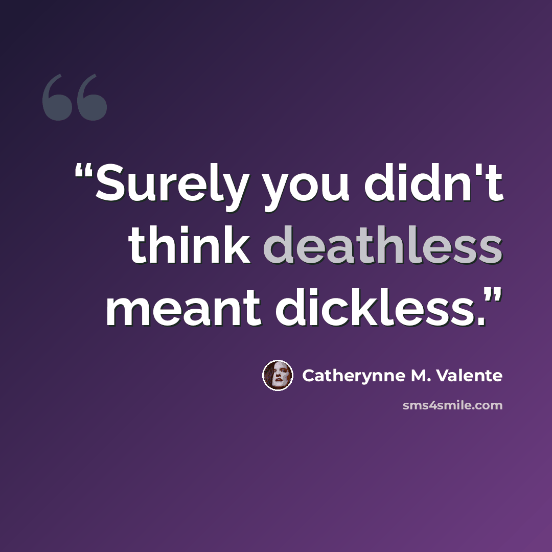 “Surely you didn't think deathless meant dickless.” quote by Catherynne M. Valente