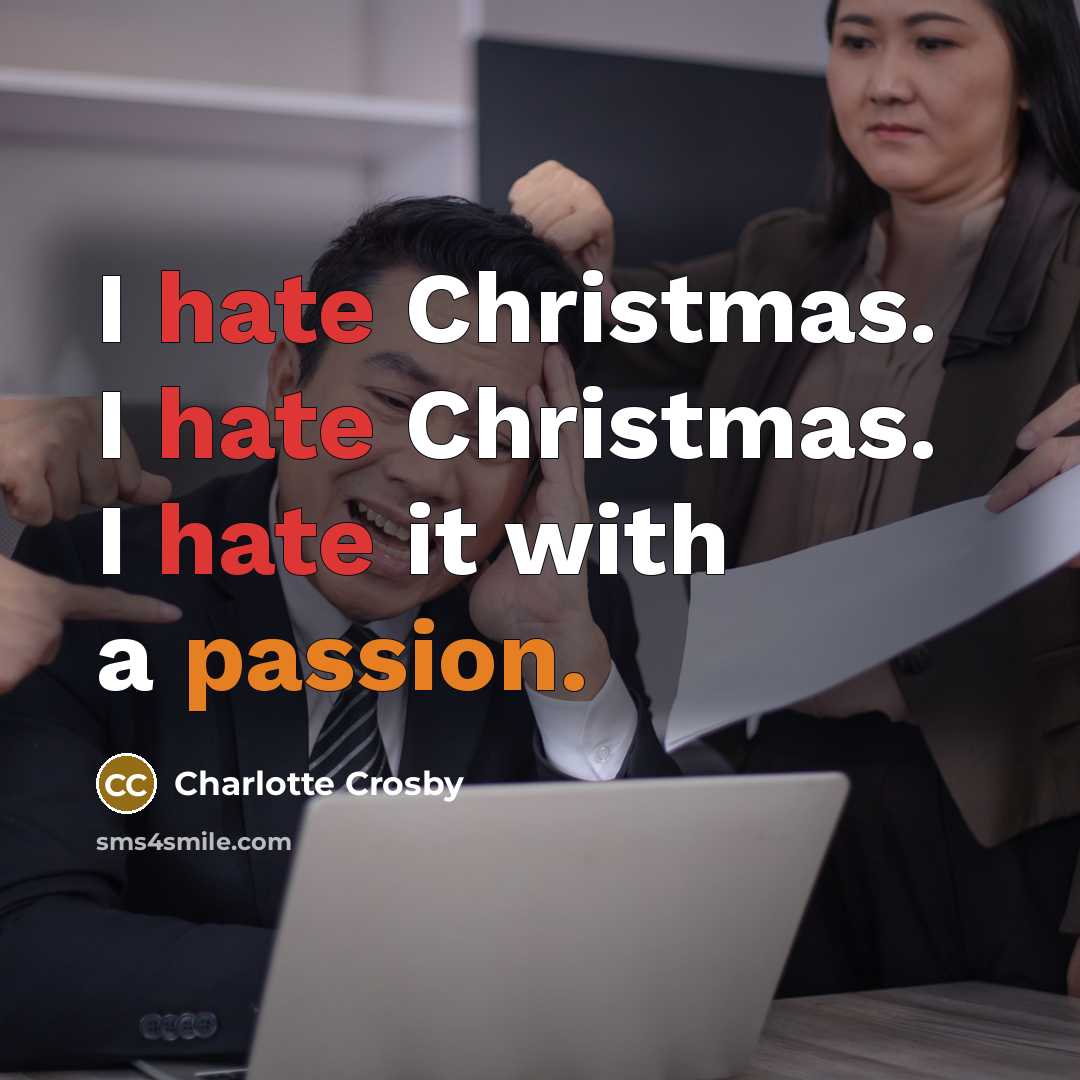 “I hate Christmas. I hate Christmas. I hate it with a passion.” quote by Charlotte Crosby
