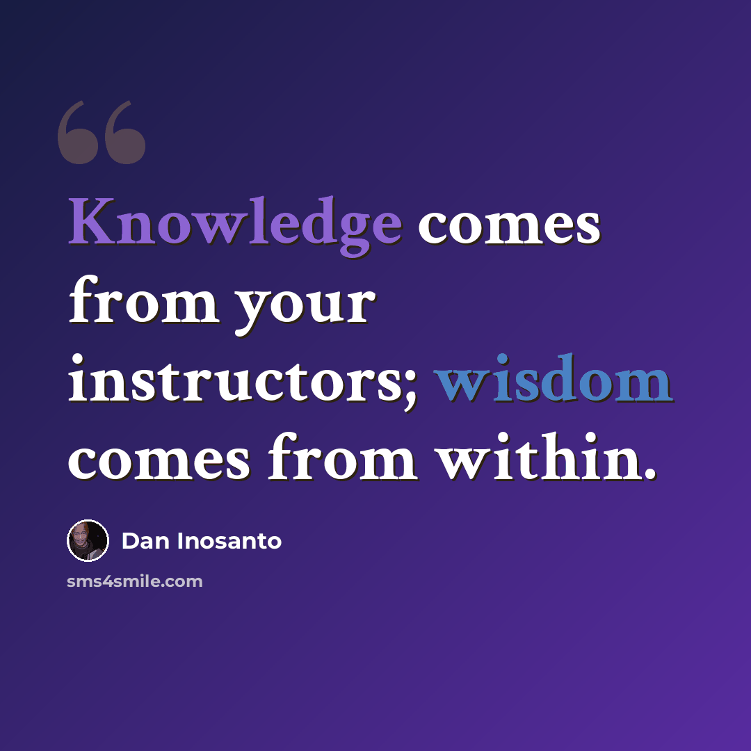 “Knowledge comes from your instructors; wisdom comes from within.” quote by Dan Inosanto