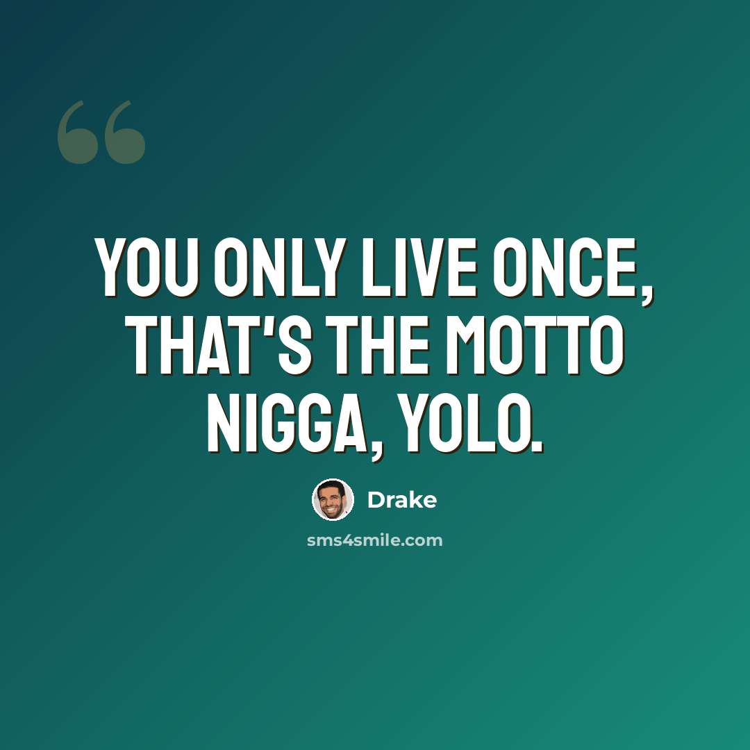 “You only live once, that's the motto nigga, YOLO.” quote by Drake