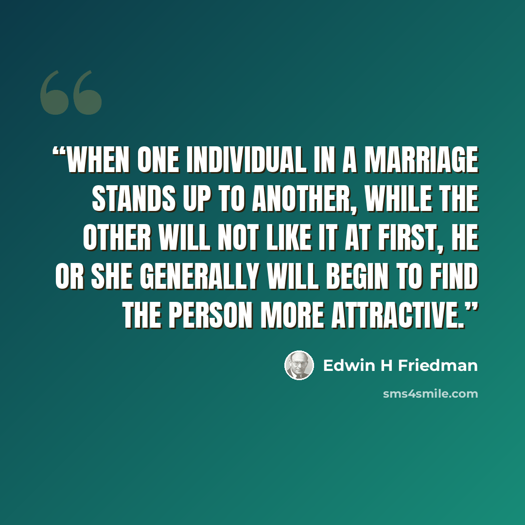 “when one individual in a marriage stands up to another, while the other will not like it at first, he or she generally will begin to find the person more attractive.” quote by Edwin H Friedman