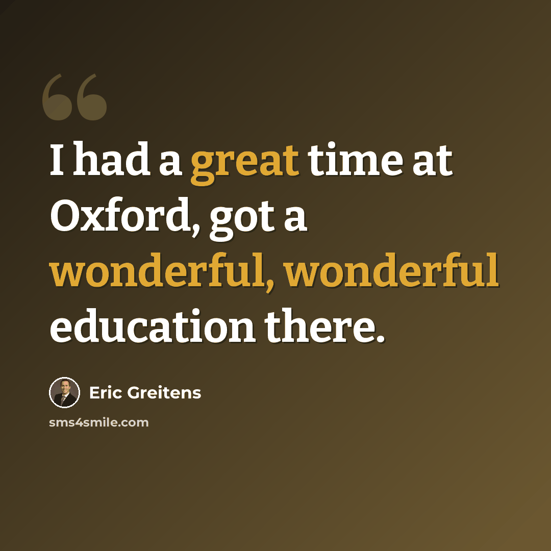 “I had a great time at Oxford, got a wonderful, wonderful education there.” quote by Eric Greitens
