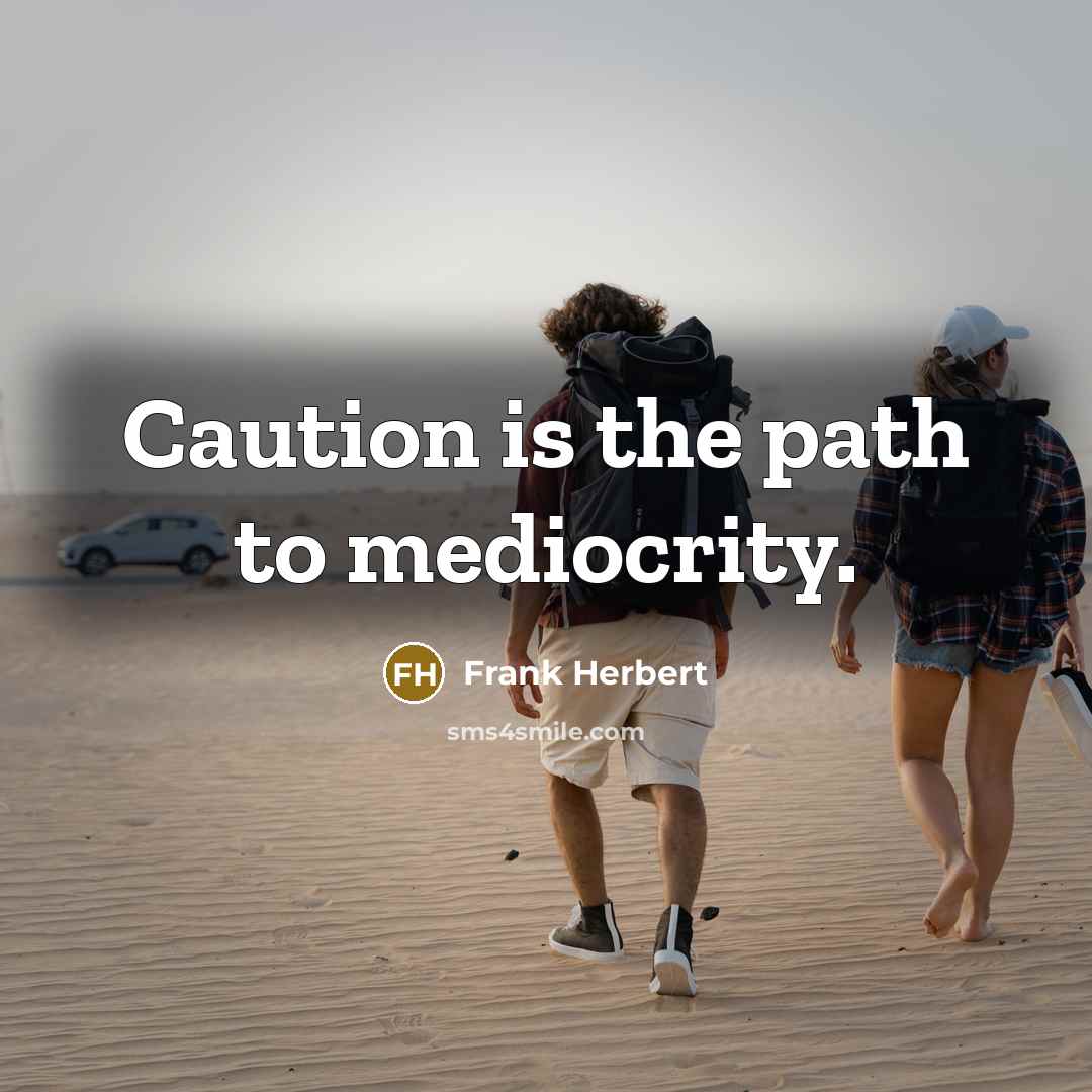 “Caution is the path to mediocrity.” quote by Frank Herbert