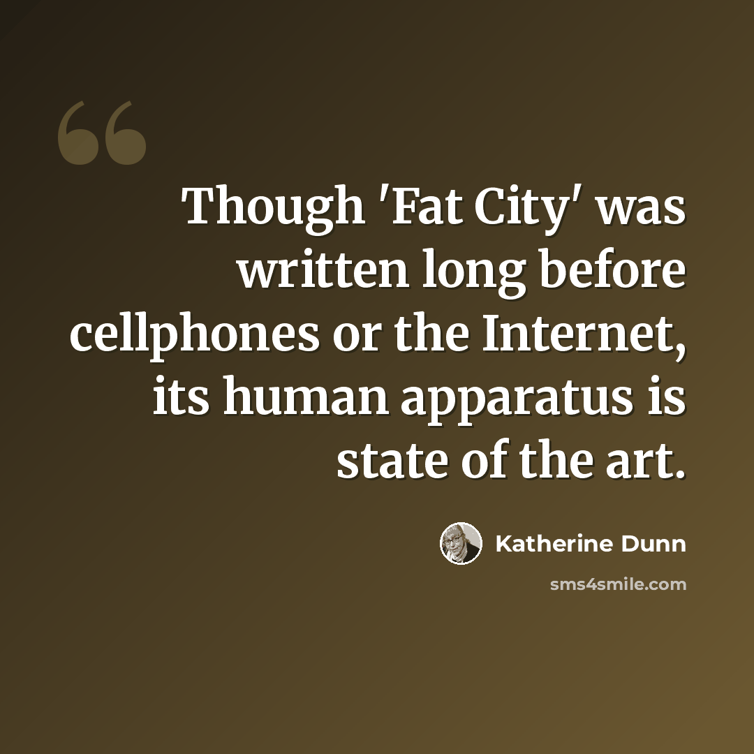 “Though 'Fat City' was written long before cellphones or the Internet, its human apparatus is state of the art.” quote by Katherine Dunn