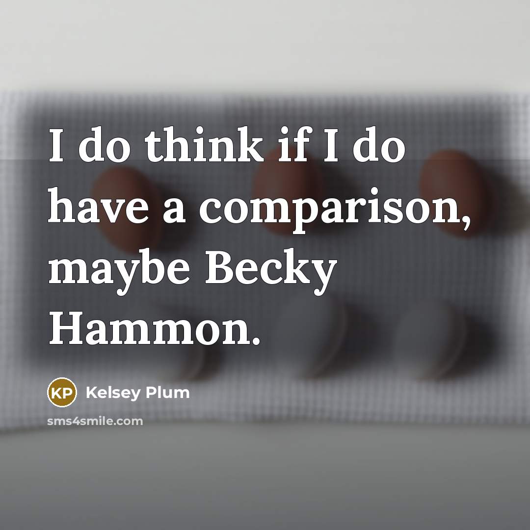 “I do think if I do have a comparison, maybe Becky Hammon.” quote by Kelsey Plum