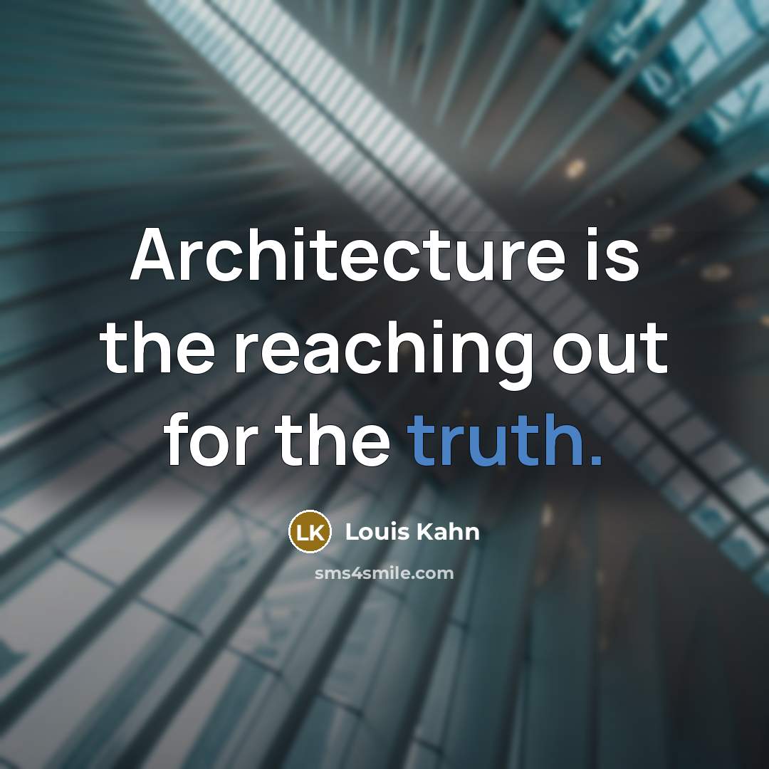 “Architecture is the reaching out for the truth.” quote by Louis Kahn
