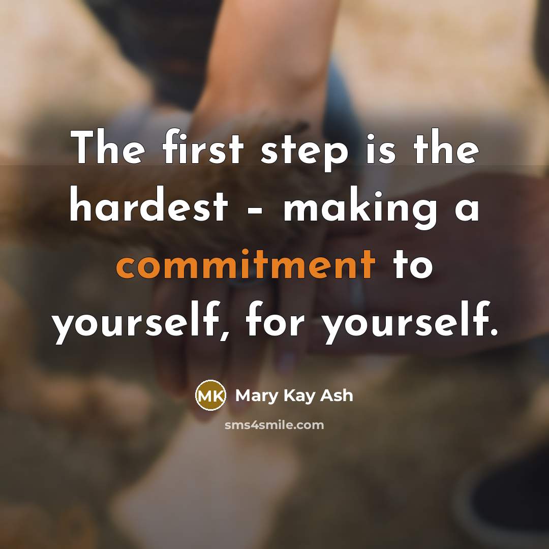“The first step is the hardest – making a commitment to yourself, for yourself.” quote by Mary Kay Ash