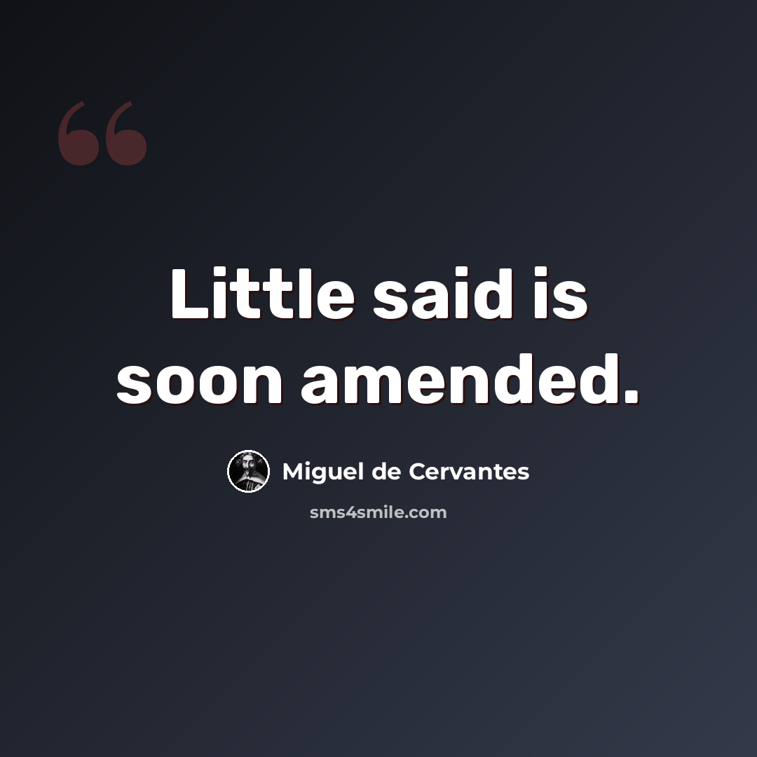 “Little said is soon amended.” quote by Miguel de Cervantes