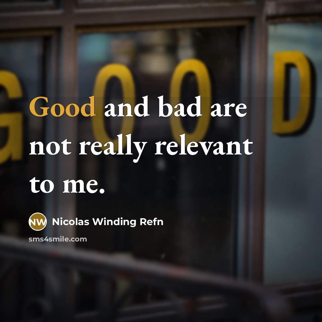 “Good and bad are not really relevant to me.” quote by Nicolas Winding Refn