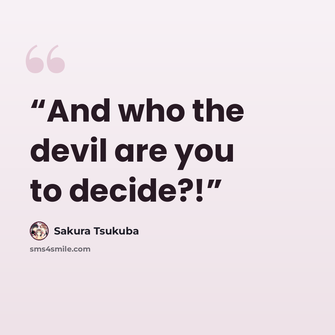 “And who the devil are you to decide?!” quote by Sakura Tsukuba