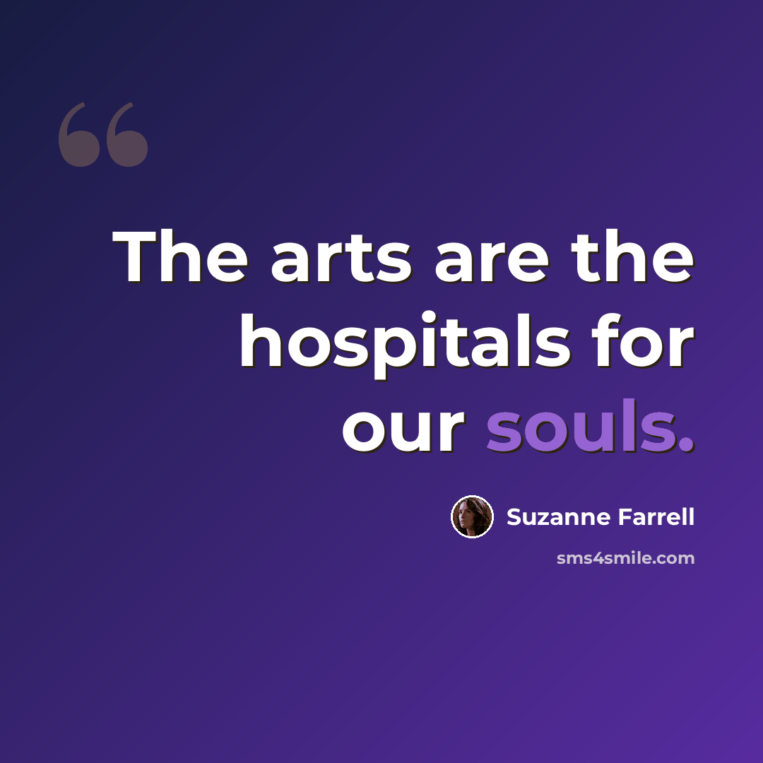 “The arts are the hospitals for our souls.” quote by Suzanne Farrell