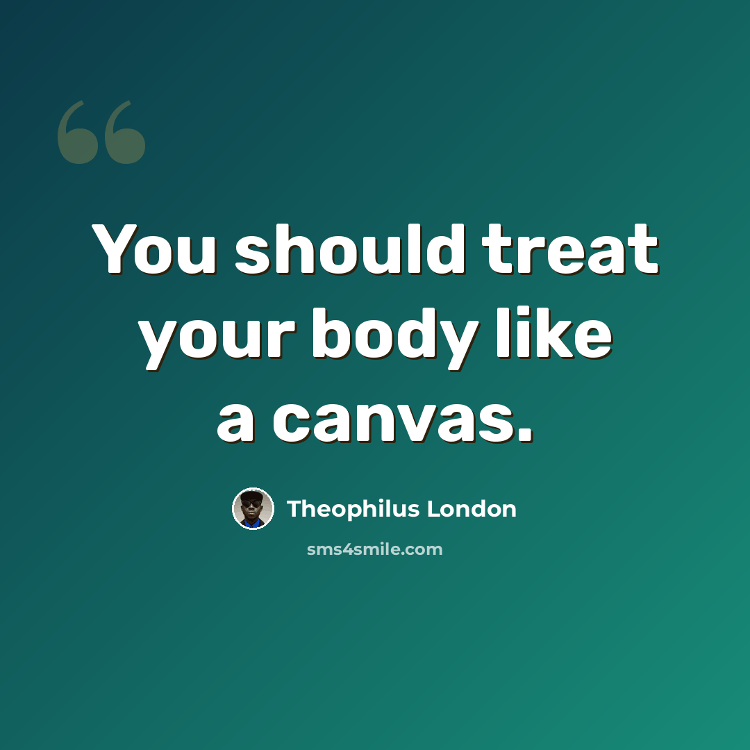 “You should treat your body like a canvas.” quote by Theophilus London