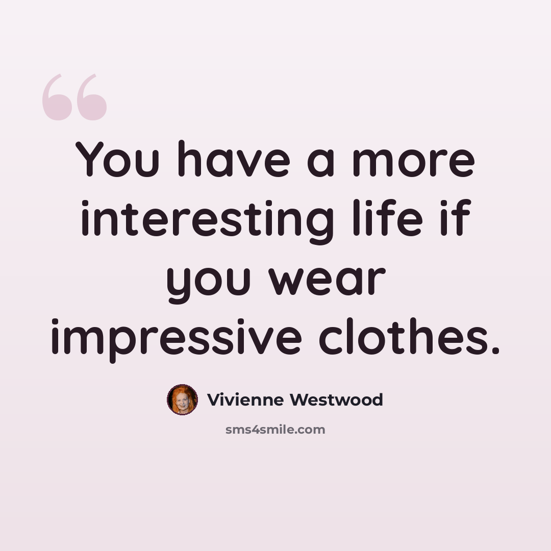“You have a more interesting life if you wear impressive clothes.” quote by Vivienne Westwood