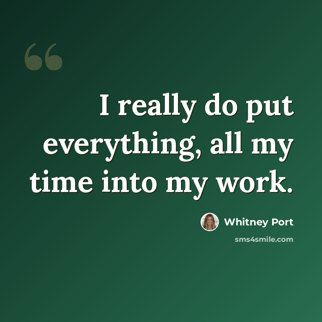 “I really do put everything, all my time into my work.” quote by Whitney Port