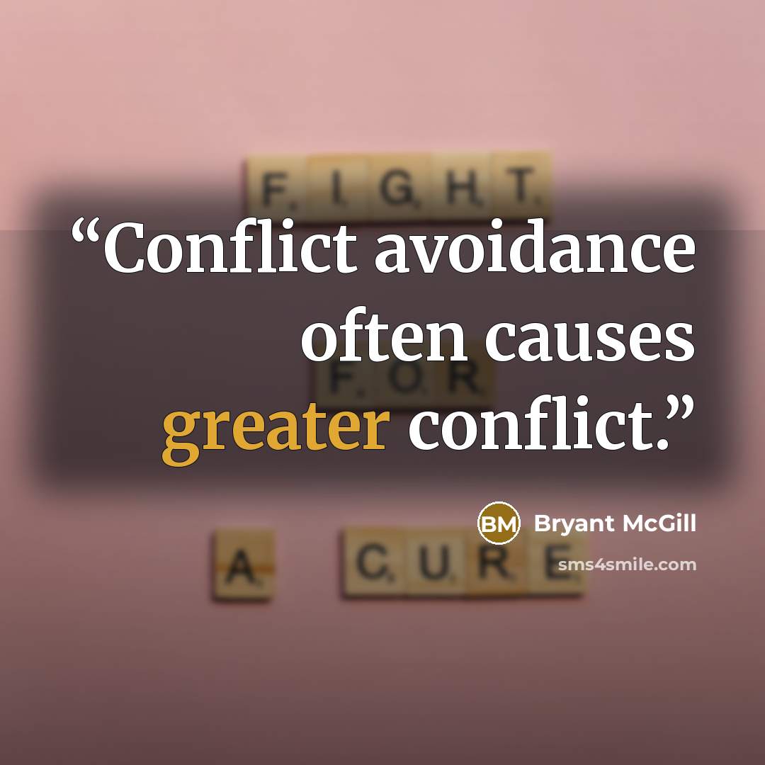 “Conflict avoidance often causes greater conflict.” quote by Bryant McGill