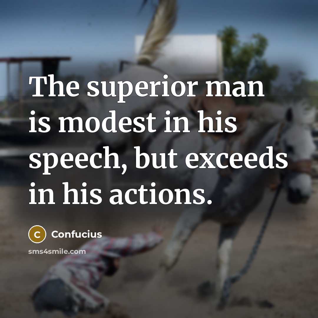“The superior man is modest in his speech, but exceeds in his actions.” quote by Confucius