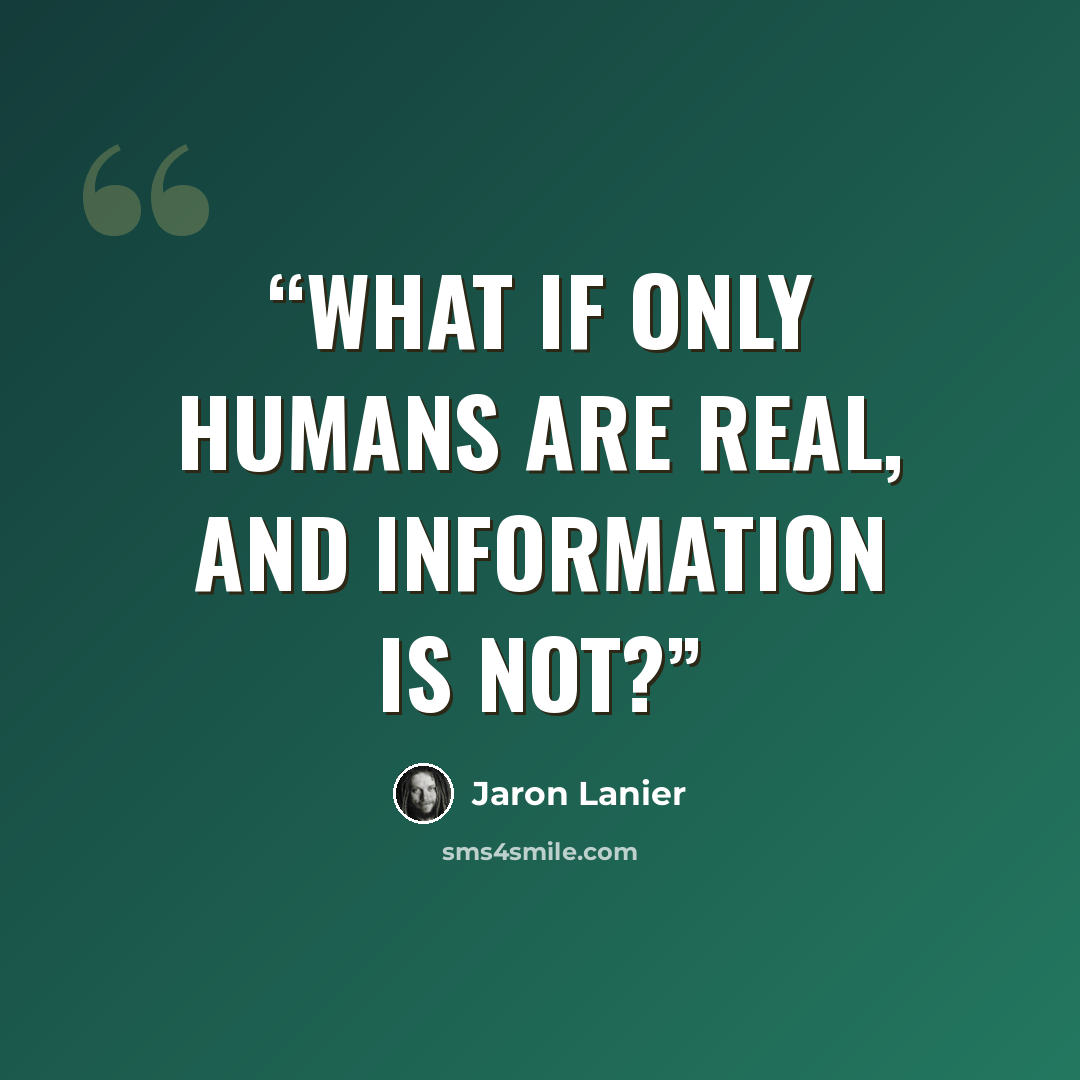 “What if only humans are real, and information is not?” quote by Jaron Lanier