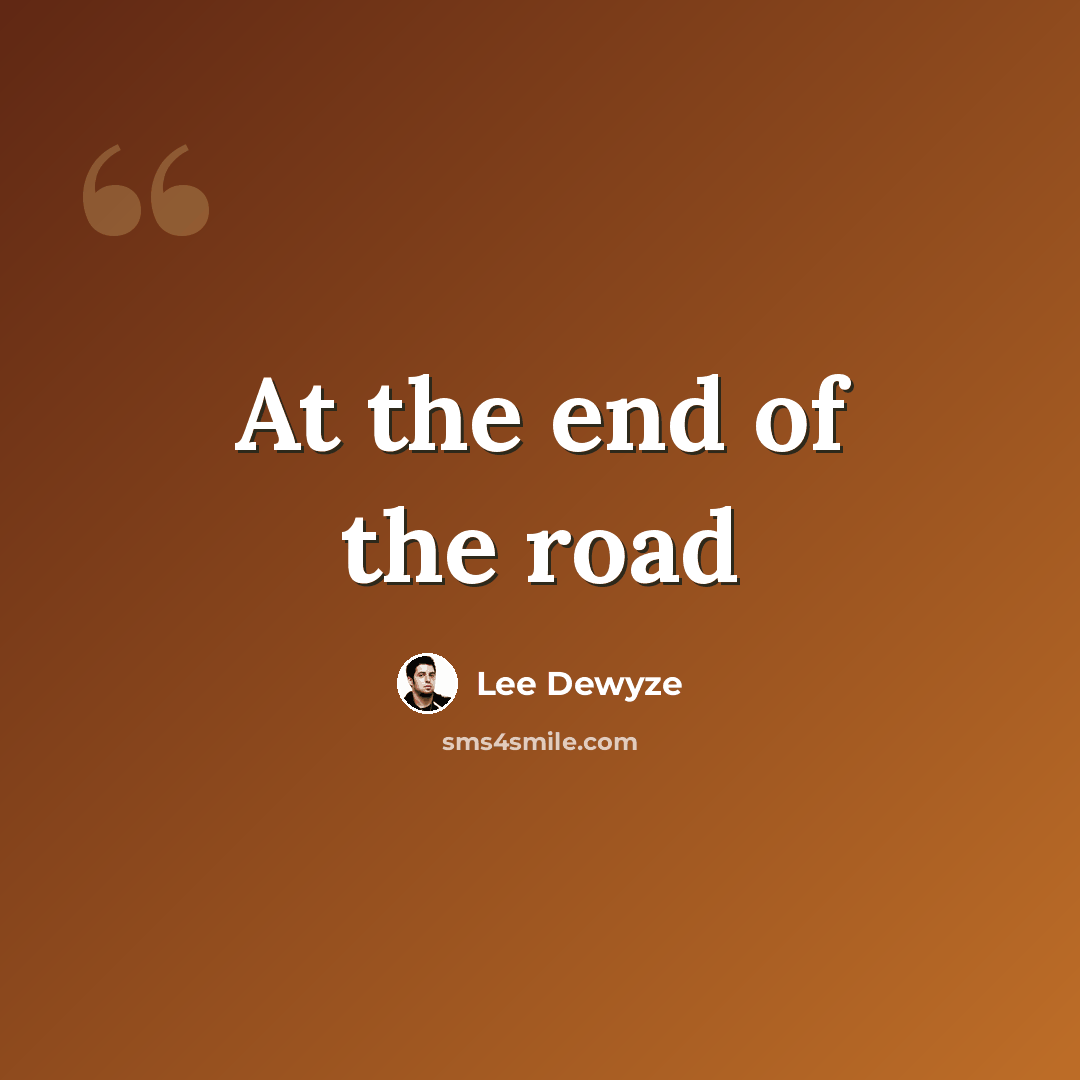 “At the end of the road” quote by Lee Dewyze