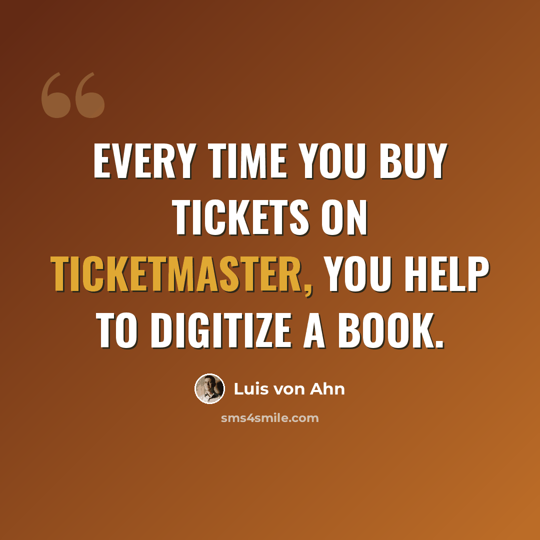 “Every time you buy tickets on Ticketmaster, you help to digitize a book.” quote by Luis von Ahn