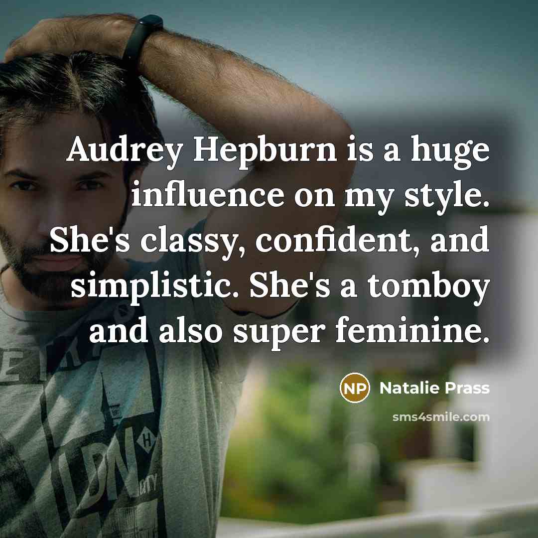 “Audrey Hepburn is a huge influence on my style. She's classy, confident, and simplistic. She's a tomboy and also super feminine.” quote by Natalie Prass