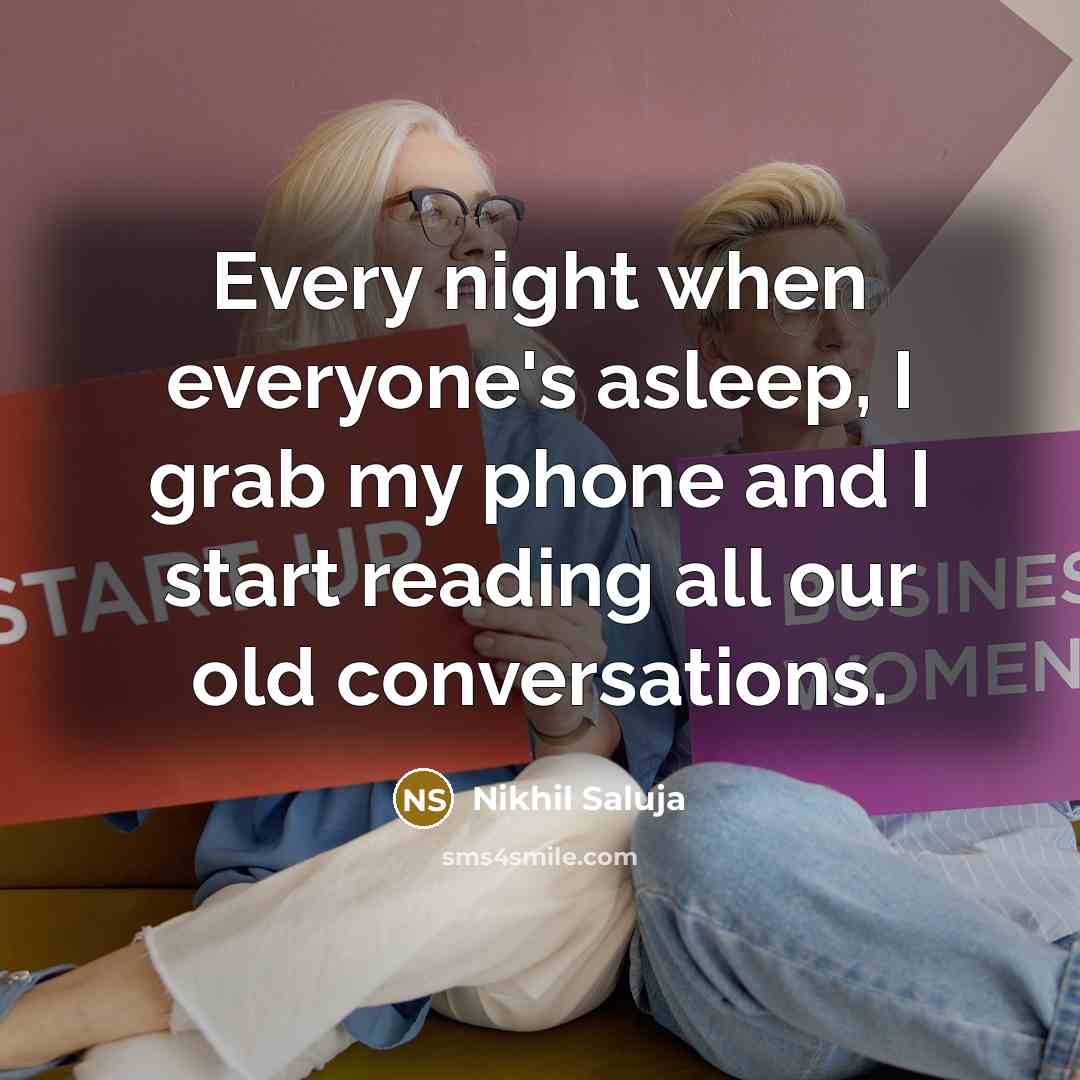 “Every night when everyone's asleep, I grab my phone and I start reading all our old conversations.” quote by Nikhil Saluja