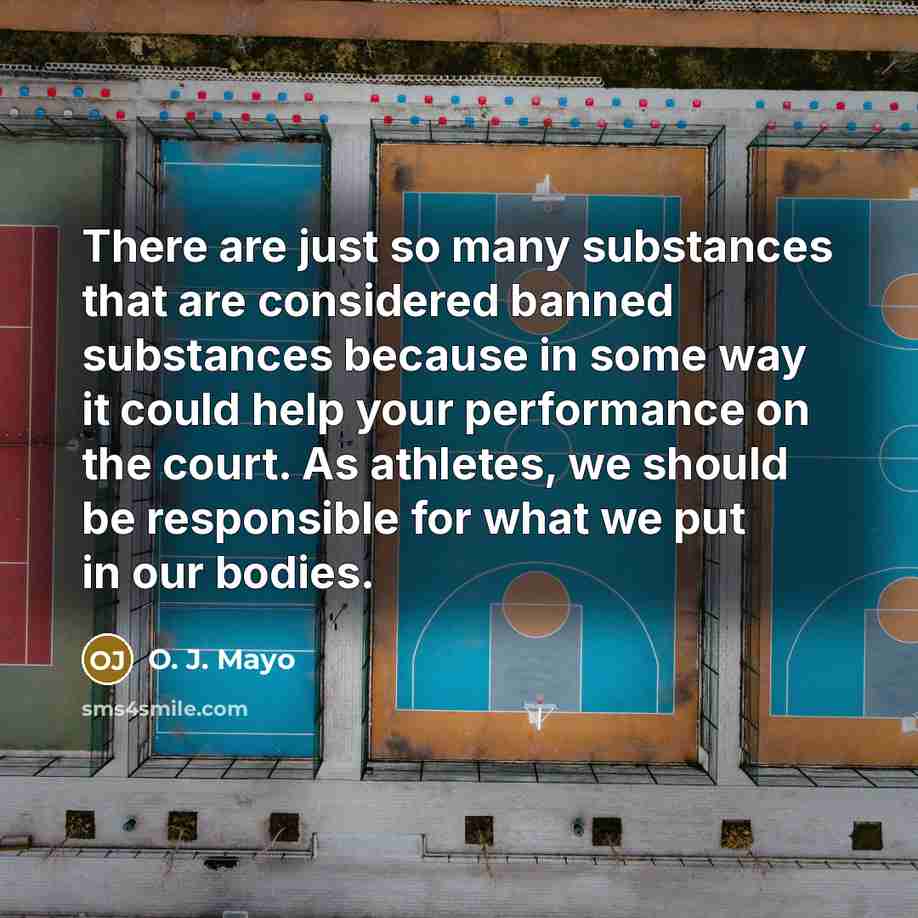 “There are just so many substances that are considered banned substances because in some way it could help your performance on the court. As athletes, we should be responsible for what we put in our bodies.” quote by O. J. Mayo