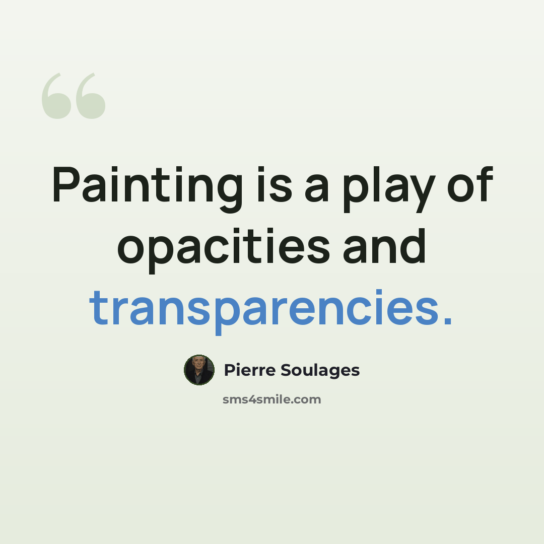 “Painting is a play of opacities and transparencies.” quote by Pierre Soulages