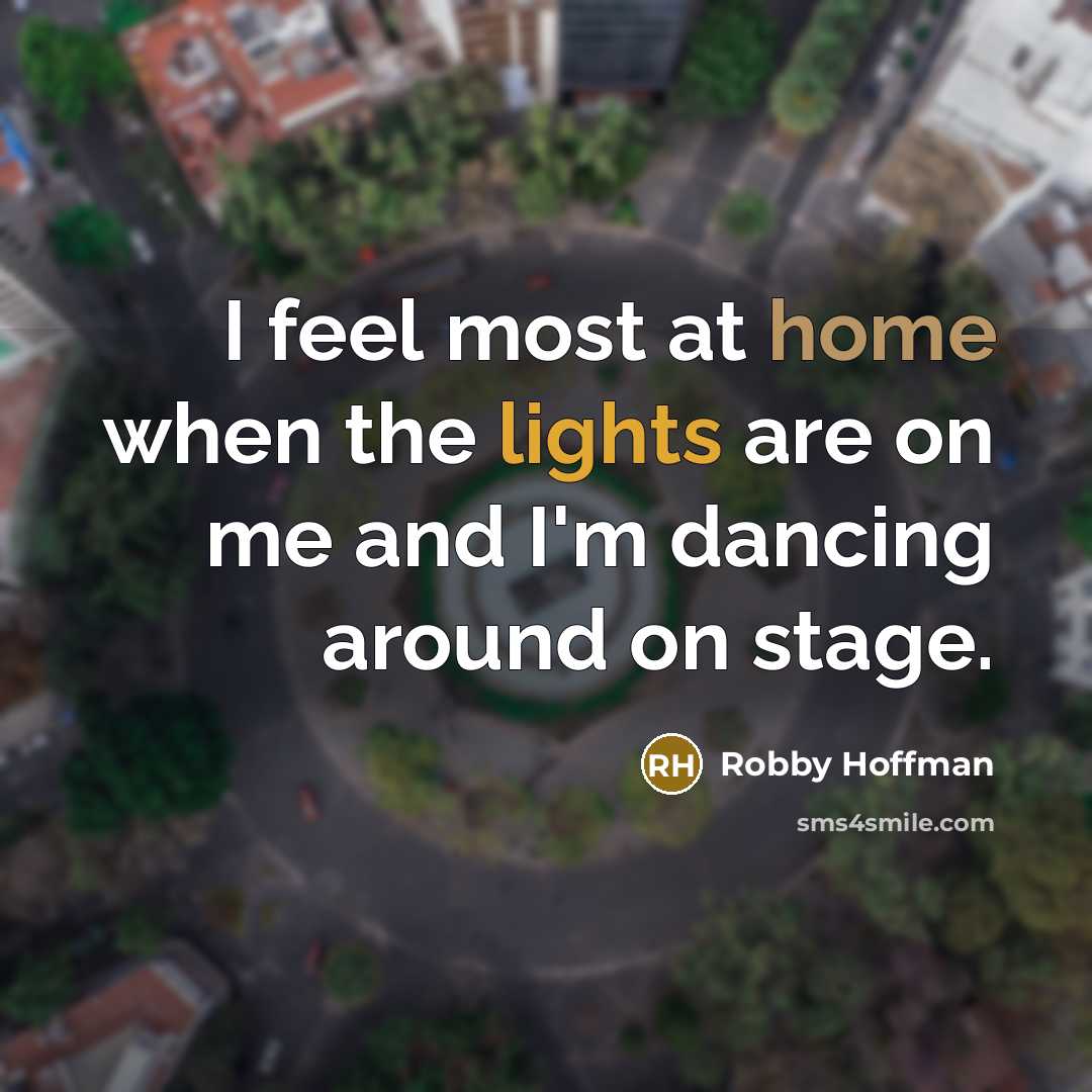 “I feel most at home when the lights are on me and I'm dancing around on stage.” quote by Robby Hoffman