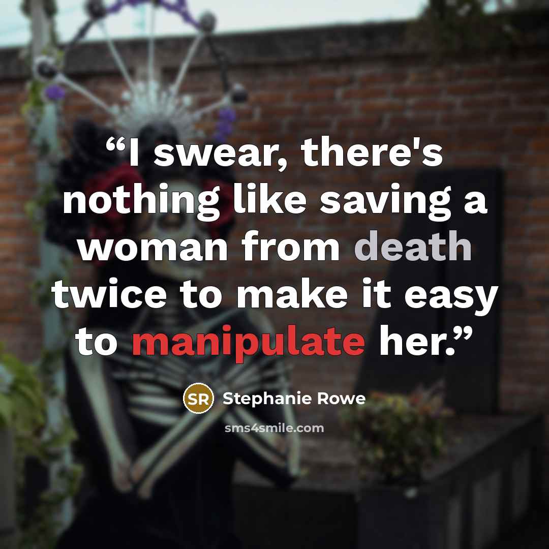 “I swear, there's nothing like saving a woman from death twice to make it easy to manipulate her.” quote by Stephanie Rowe