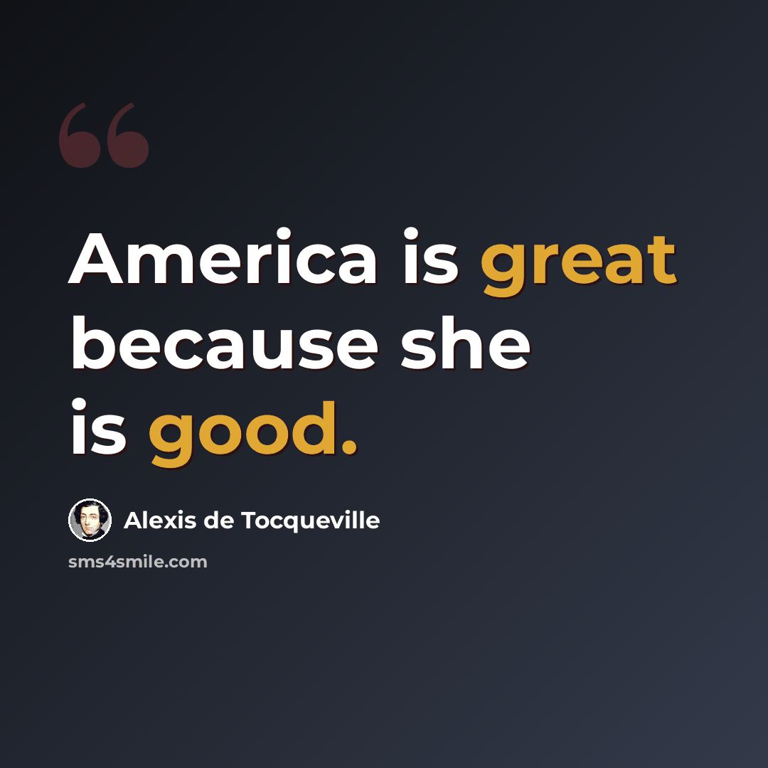“America is great because she is good.” quote by Alexis de Tocqueville
