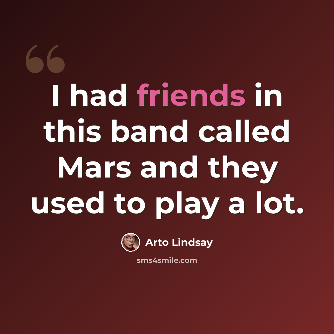 “I had friends in this band called Mars and they used to play a lot.” quote by Arto Lindsay