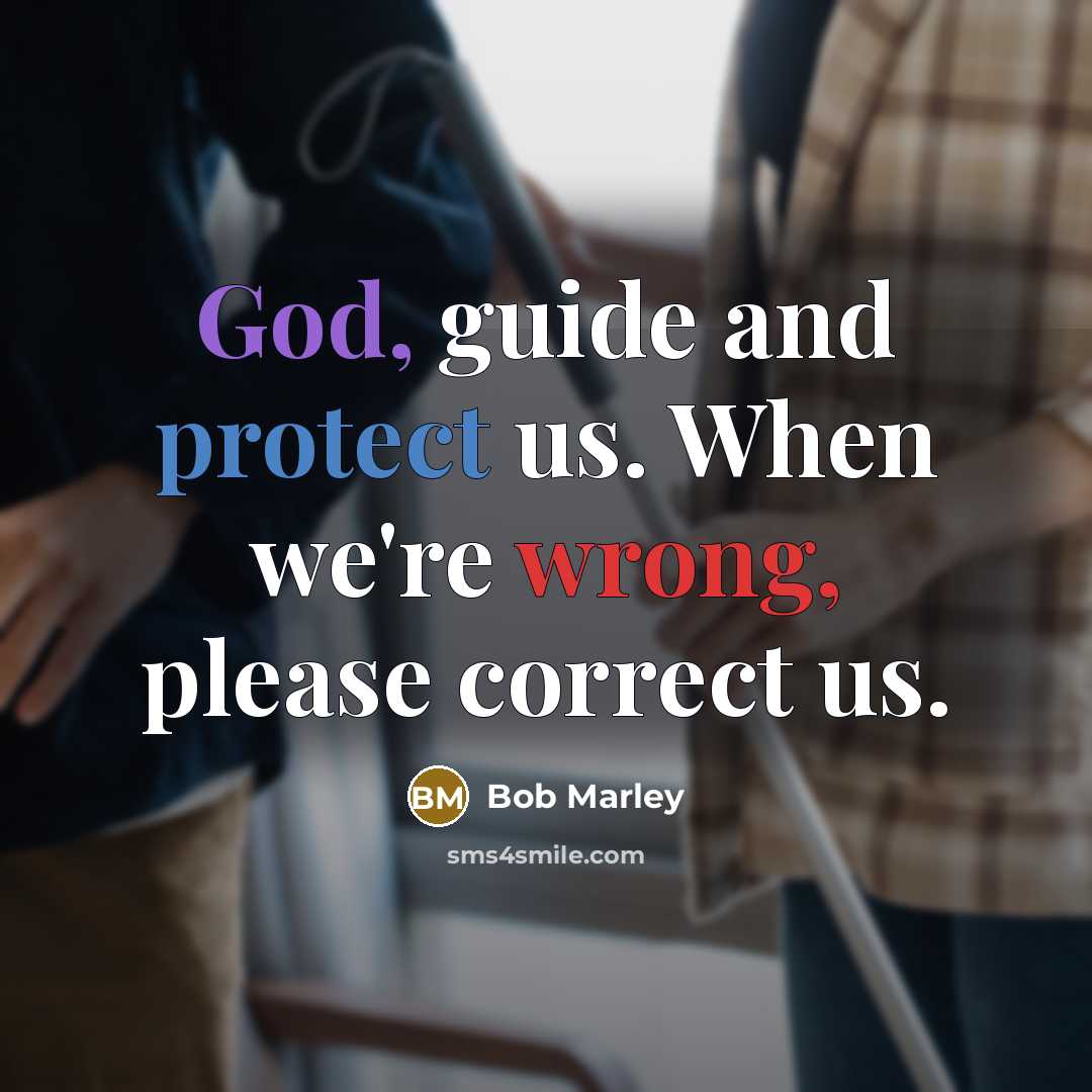 “God, guide and protect us. When we're wrong, please correct us.” quote by Bob Marley