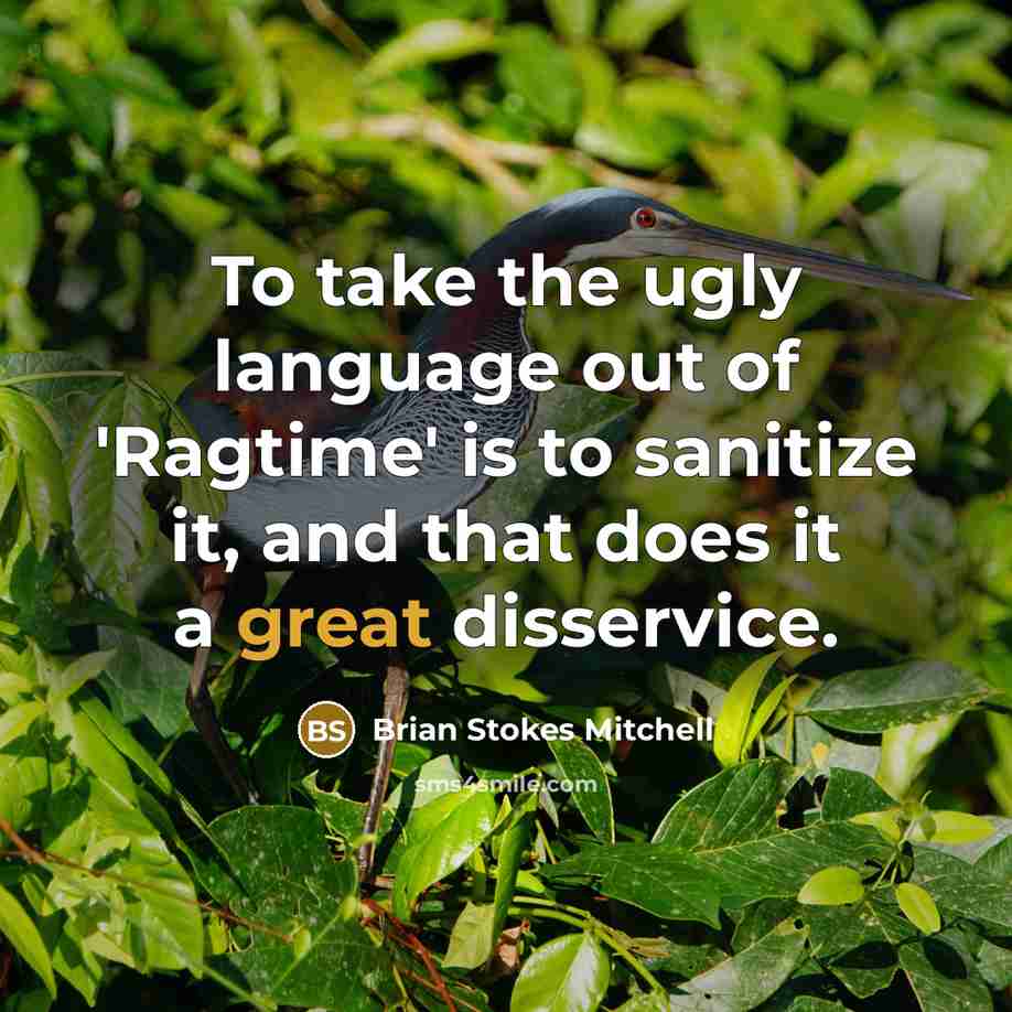 “To take the ugly language out of 'Ragtime' is to sanitize it, and that does it a great disservice.” quote by Brian Stokes Mitchell