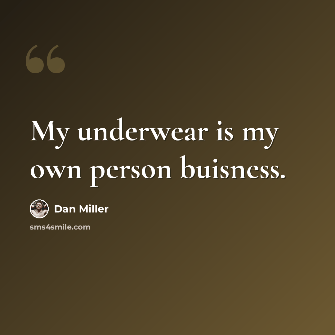 “My underwear is my own person buisness.” quote by Dan Miller