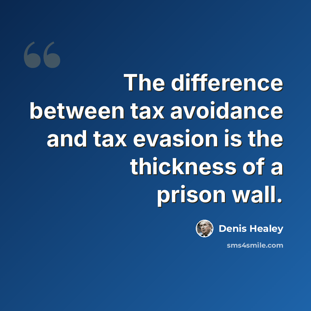 “The difference between tax avoidance and tax evasion is the thickness of a prison wall.” quote by Denis Healey