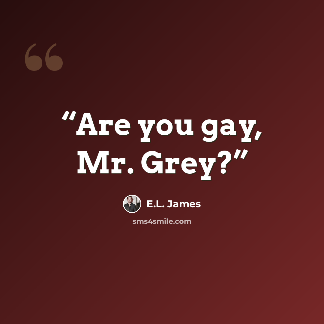 “Are you gay, Mr. Grey?” quote by E.L. James