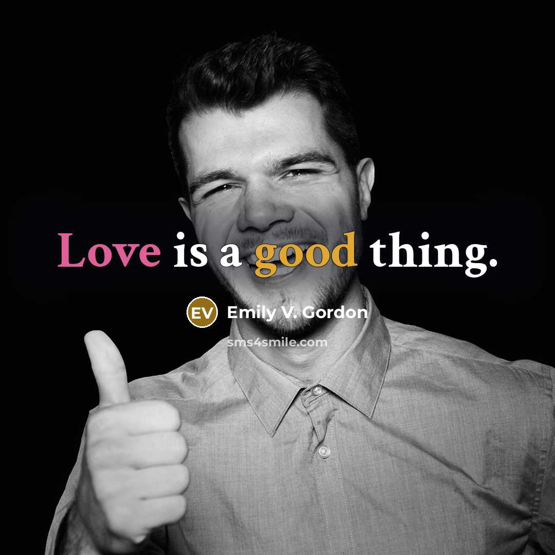 “Love is a good thing.” quote by Emily V. Gordon