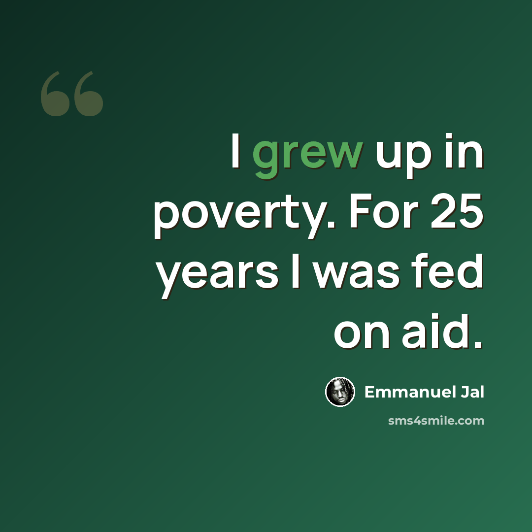 “I grew up in poverty. For 25 years I was fed on aid.” quote by Emmanuel Jal