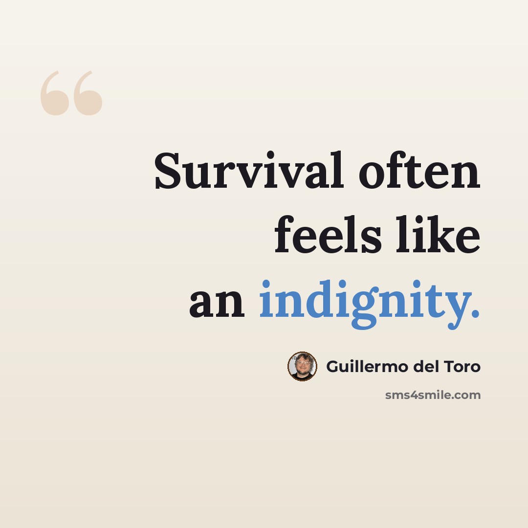 “Survival often feels like an indignity.” quote by Guillermo del Toro