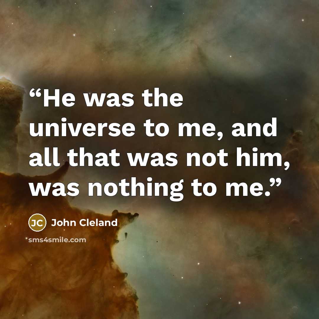 “He was the universe to me, and all that was not him, was nothing to me.” quote by John Cleland