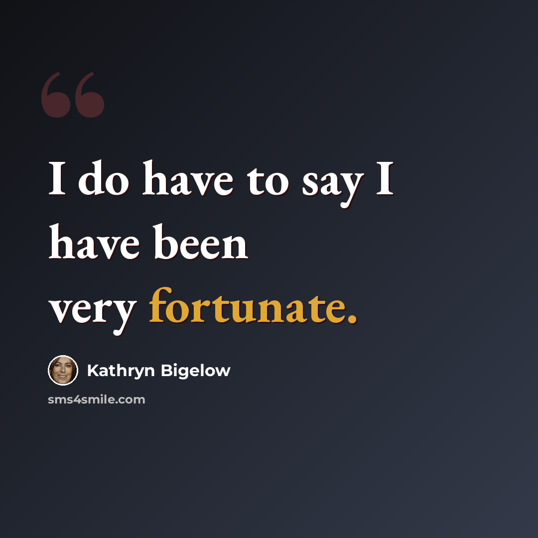 “I do have to say I have been very fortunate.” quote by Kathryn Bigelow