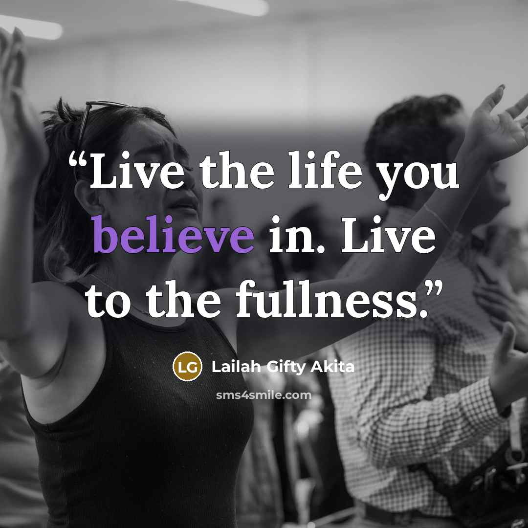 “Live the life you believe in. Live to the fullness.” quote by Lailah Gifty Akita